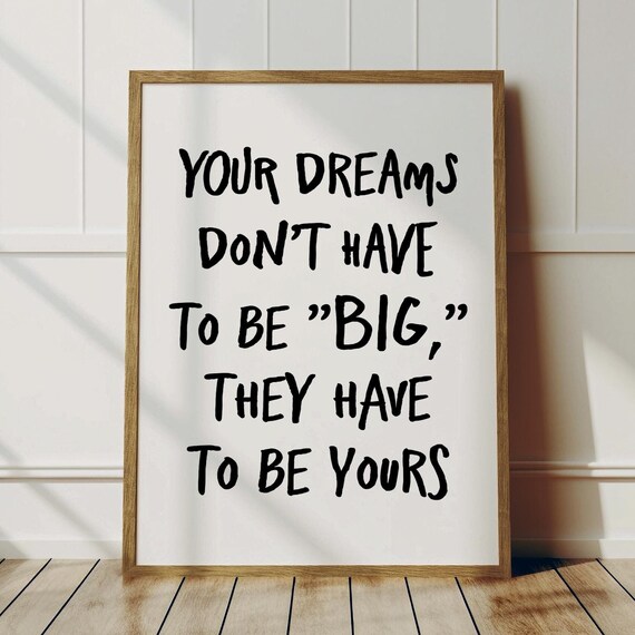 Your Dreams Dont Have to Be Big They Have to Be Yours Quote Poster