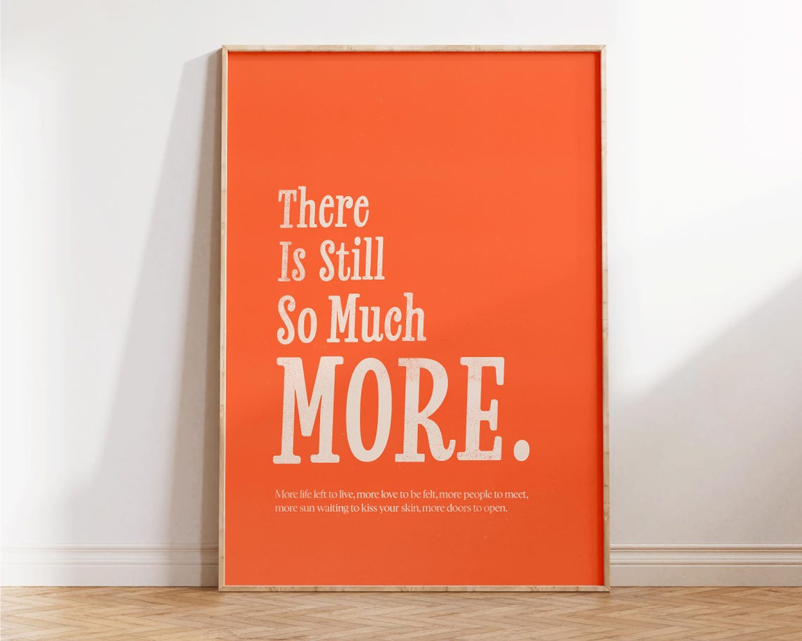 There Is Still So Much More Orange Affirmation Typography Poster