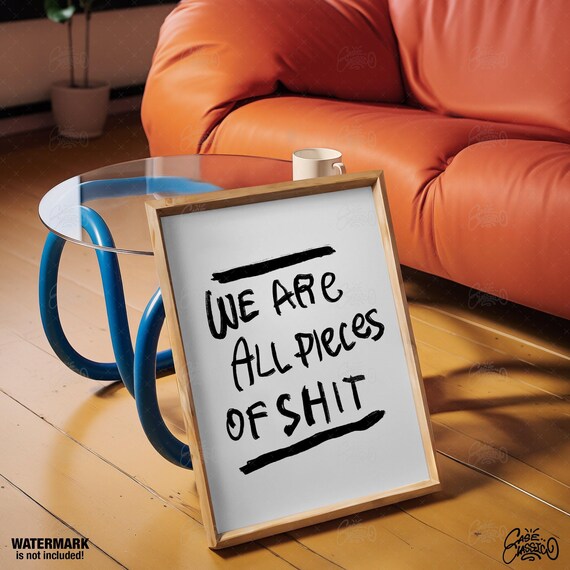 We Are All Pieces Of Shit Funny Wall Art Quote Prints Indie Room Decor Typography Print Funky Wall Art Minimalist Wall Art