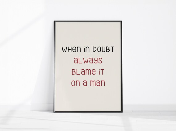 When In Doubt Always Blame It on a Man Funny Feminist Quote Poster