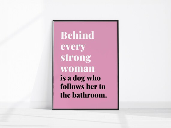 Behind Every Strong Woman Is A Dog Who Follows Her To The Bathroom Pink Girly Wall Art Feminist Prints Lover Cute Poster