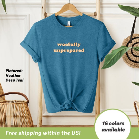 Woefully Unprepared T Shirt Funny Unisex Tee Procrastinator Gift Idea Sarcastic Humor Shirt Gift For Her Or Him