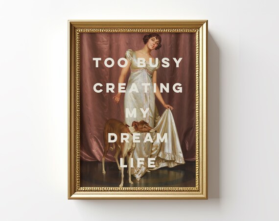 Too Busy Creating My Dream Life Print Funny Inspirational Affirmation Quote Print Gift For Her Eclectic Altered Wall Art