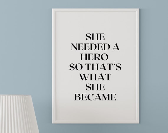 She Needed A Hero So Thats What She Became Printable Wall Art Motivational Quotes Print Inspirational Quote Poster Home Office Decor