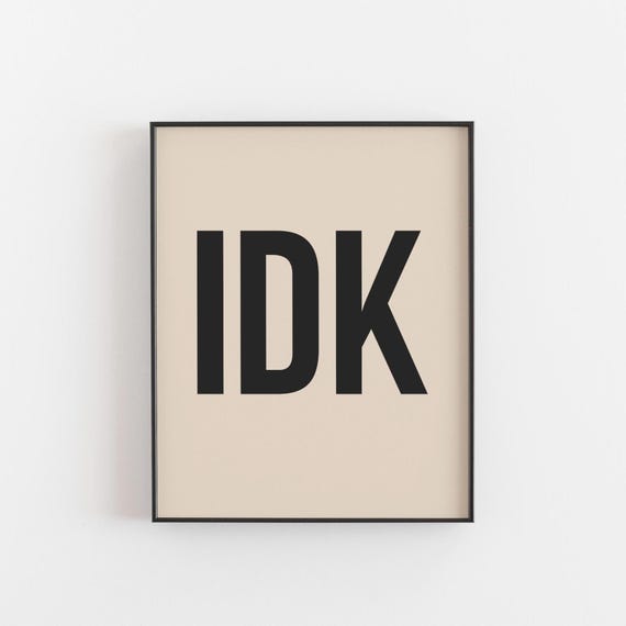Idk Wall Art Print Funny Typography Poster Minimalist Neutral Decor A4 8x10 Modern Quote Dorm Room Gift Office Sign