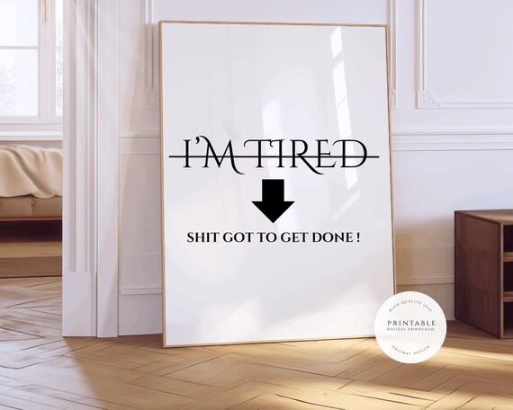 I’m Tired But Sht Got To Get Done, Quote Art Print