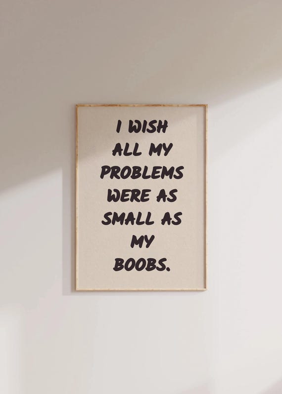 Funny Quote Sign Print Trendy College Graduation Gift Preppy Y2k Wall Art I Wish All My Problems Were As Small Boobs