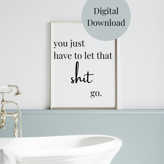 Let That Shit Go Bathroom Decor Bathroom Wall Art Funny Quotes For Bathroom Bathroom Sayings Bathroom Print