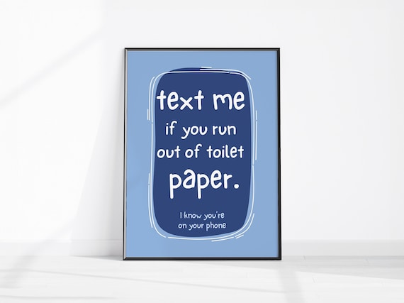 Text Me If You Run Out Of Toilet Paper Funny Bathroom Quote Print