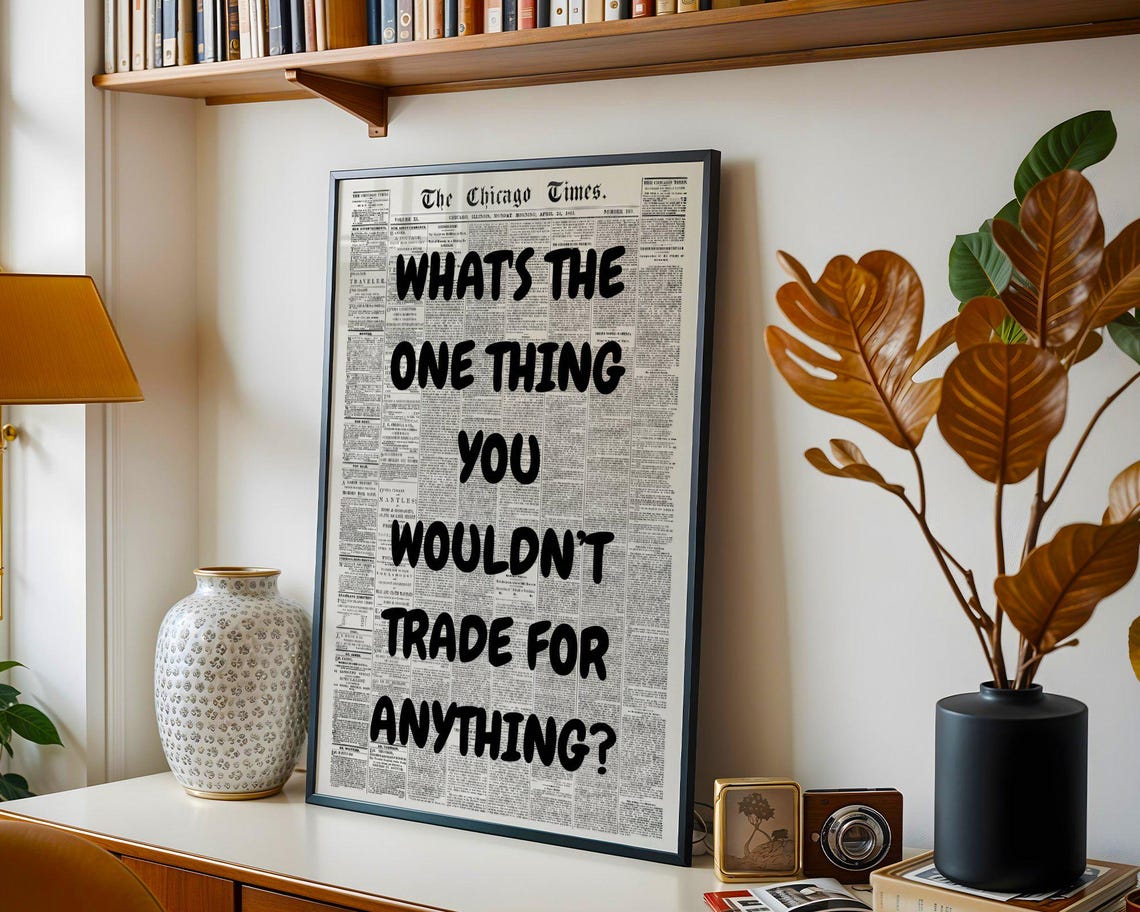 Whats The One Thing You Wouldnt Trade For Anything Quote Poster - Image 2