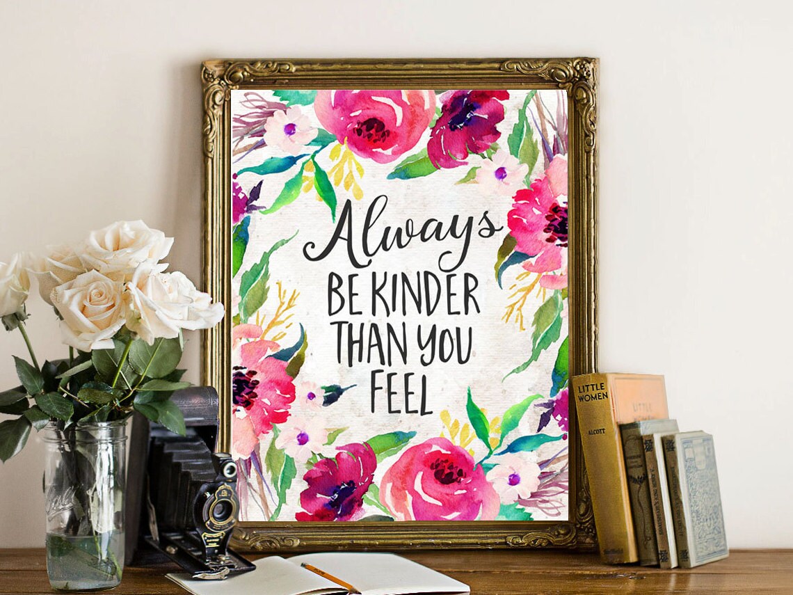 Always Be Kinder Than You Feel Quote, Floral Art Print