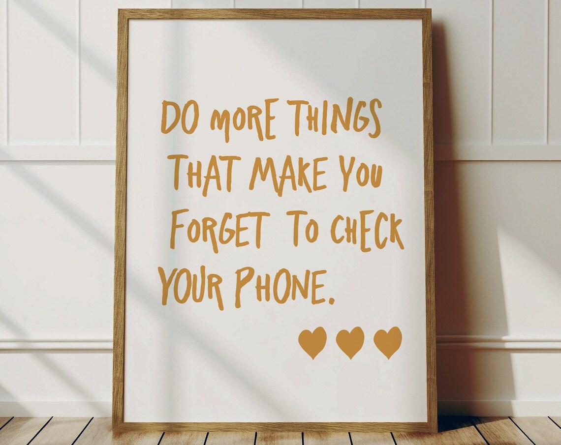 Do More Things That Make You Forget To Check Your Phone Wall Art