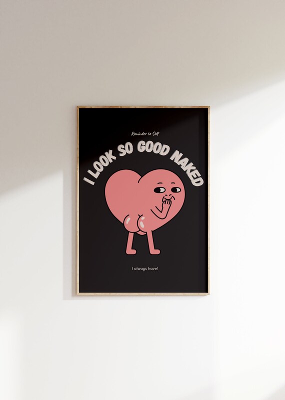 I Look So Good Naked Funny Body Positive Reminder Affirmation Poster