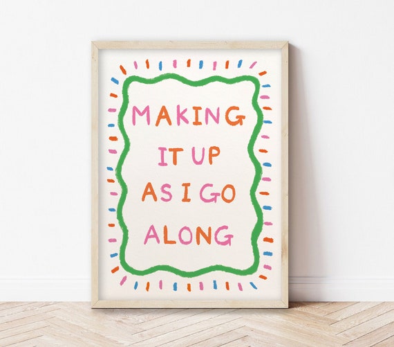 Making It Up As I Go Along Art Print