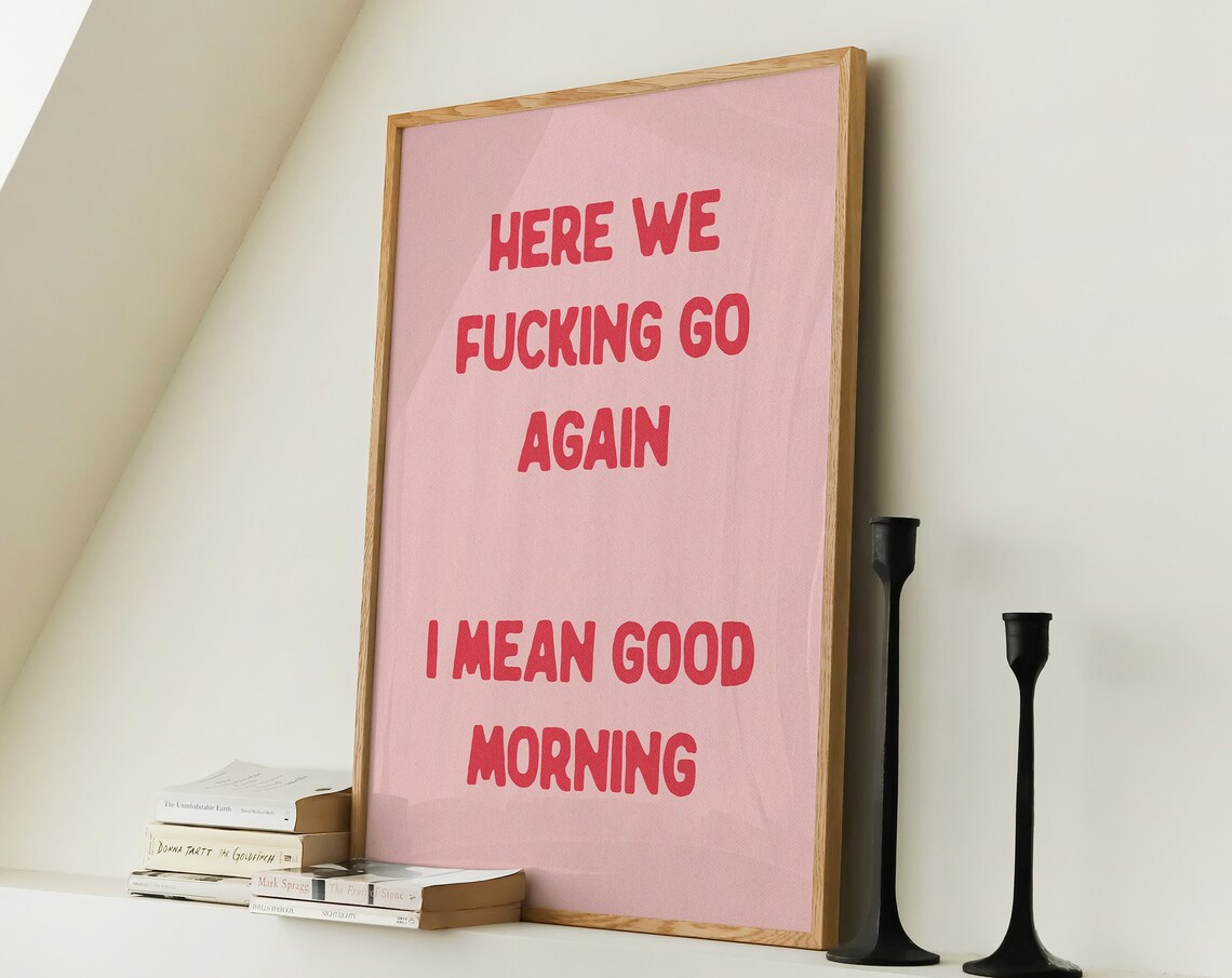 Here We Fucking Go Again Bedroom Poster Print