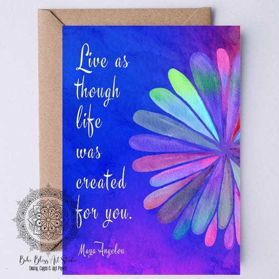 Maya Angelou Quote Live As Though Life Were Created For You Card Inspirational Quote Card Graduation Card For Her