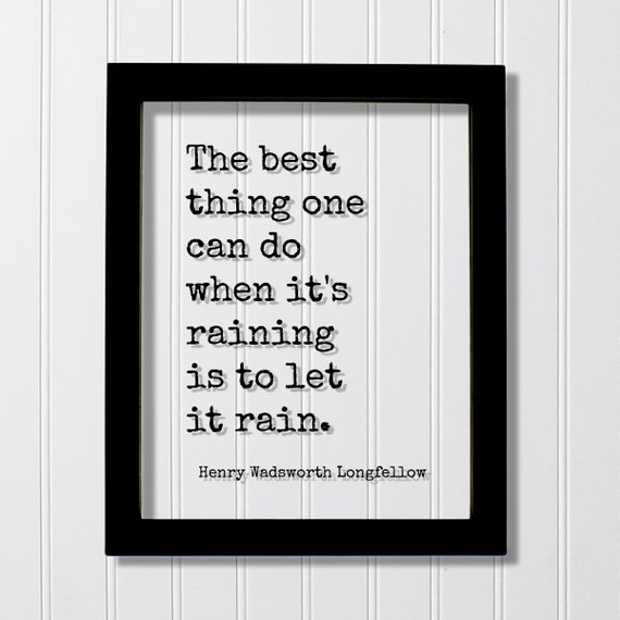 Henry Wadsworth Longfellow Floating Quote The Best Thing One Can Do When Its Raining Is To Let It Rain Acceptance Happiness Mindset