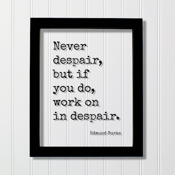 Edmund Burke Never Despair Work On In Despair Quote Wall Poster