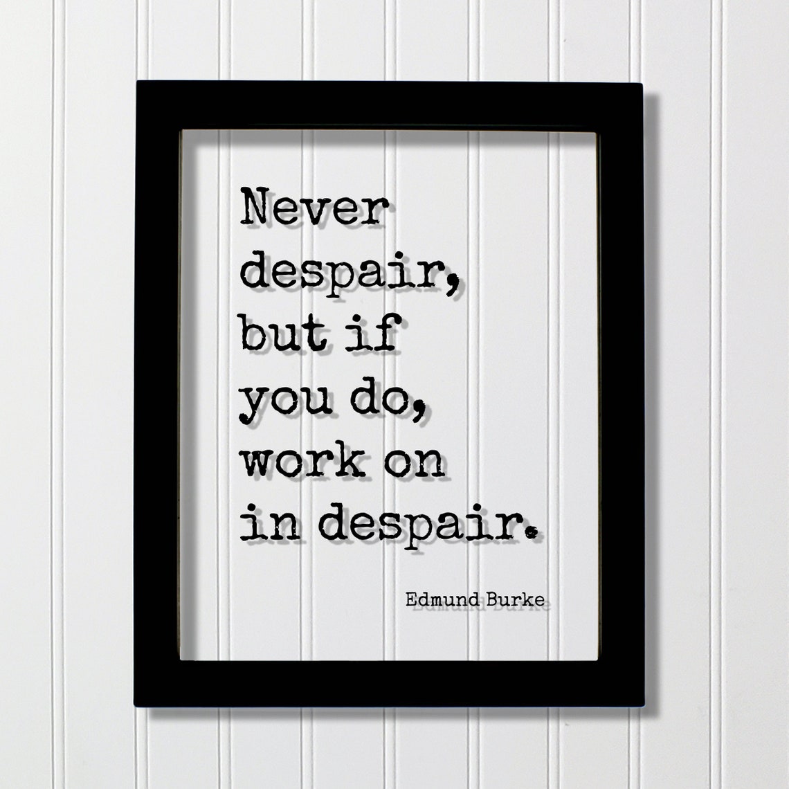 Edmund Burke Quote Never Despair But If You Do Work On In Hard Hustle Grind Perseverance Persistence Courage Hope Confident