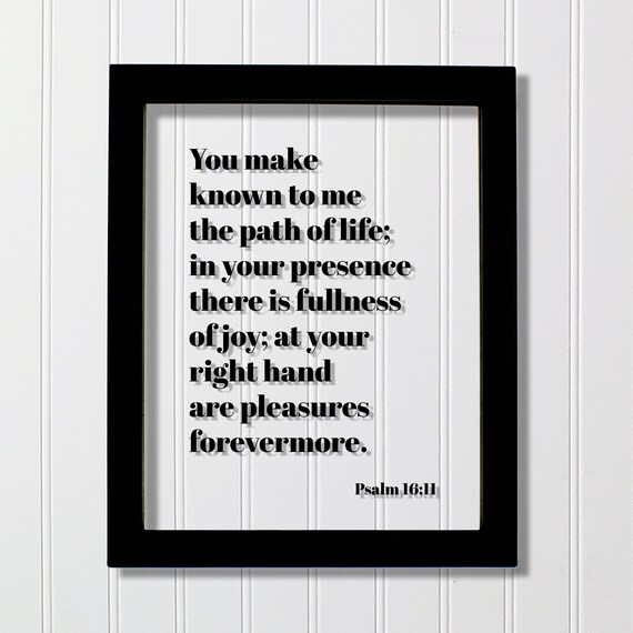 Psalm 1611 You Make Known To Me The Path Of Life In Your Presence There Is Fullness Joy At Right Hand Are Pleasures Forevermore