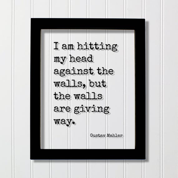 Gustav Mahler Quote I Am Hitting My Against The Walls But Are Giving Way Perseverance Work Hard Hustle Persistence Success
