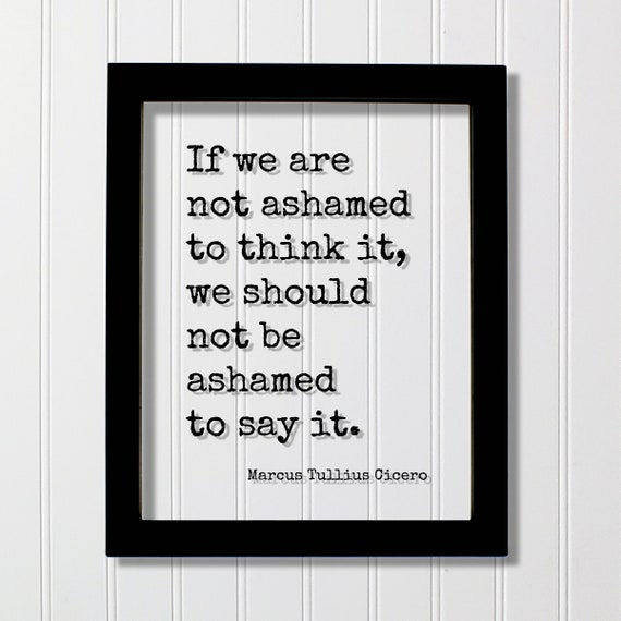Marcus Tullius Cicero Floating Quote If We Are Not Ashamed To Think It Should Be Say Thoughts Thinking Meditation