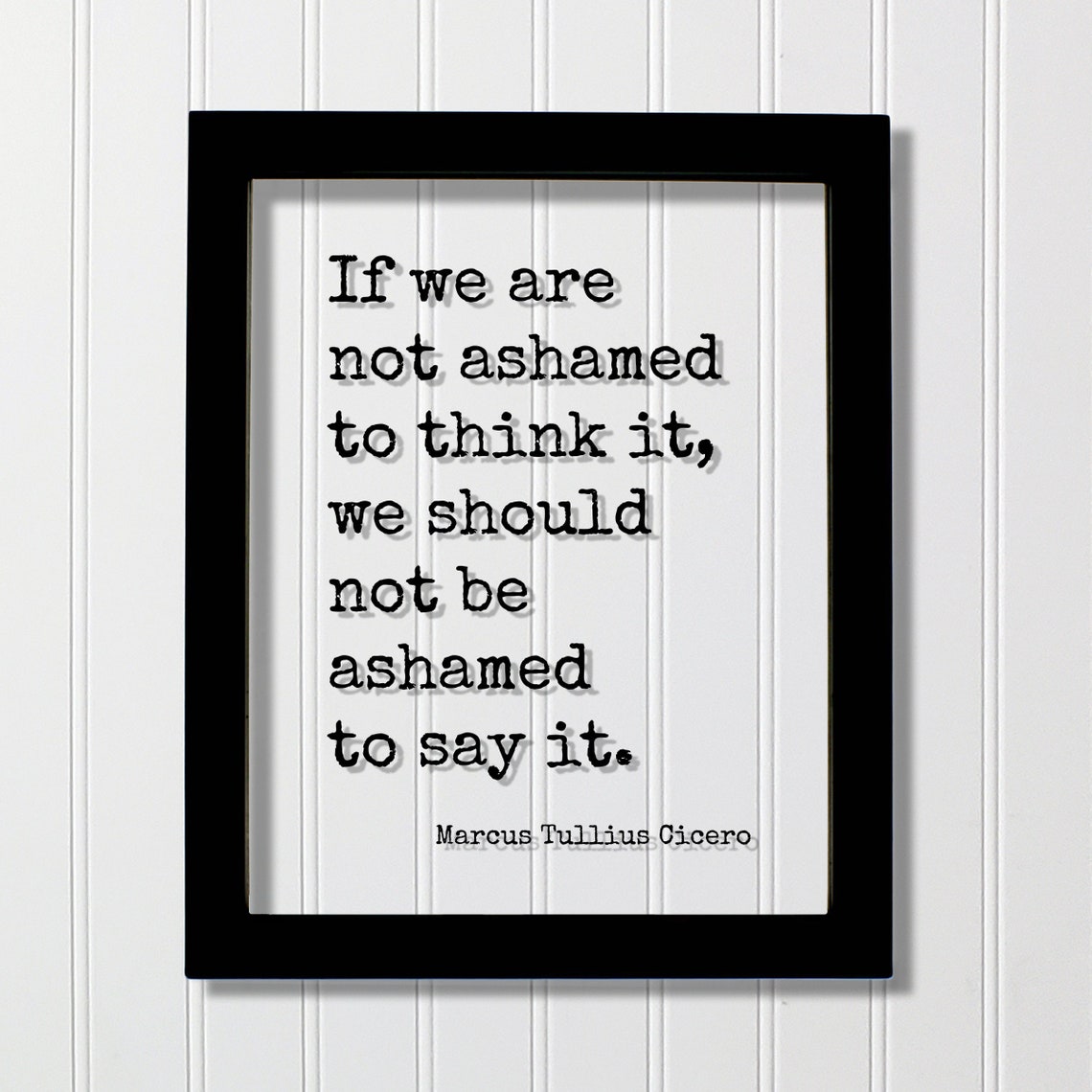 Marcus Tullius Cicero Floating Quote If We Are Not Ashamed To Think It Should Be Say Thoughts Thinking Meditation