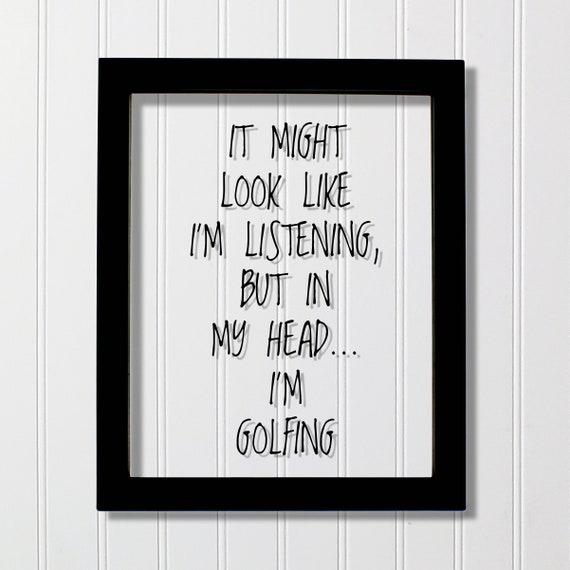 It Might Look Like Im Listening But In My Golfing Floating Quote Gift For Golfer Golf Clubs Course Green Funny