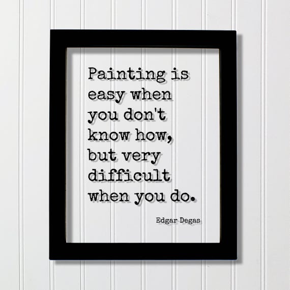 Edgar Degas Floating Quote Painting Is Easy When You Dont Know How But Very Difficult Do Artist Art Artistic Musician Painter