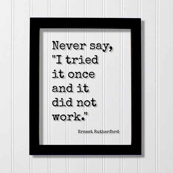 Ernest Rutherford Never Say I Tried It Once Motivational Poster