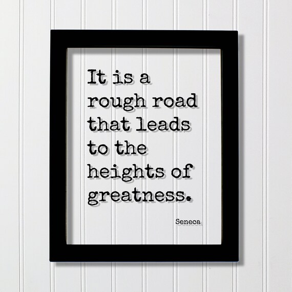 It Is a Rough Road That Leads to the Heights of Greatness Seneca Poster