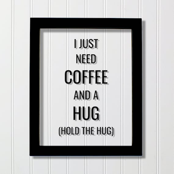 Funny Coffee Quote I Just Need Coffee and a Hug Hold the Hug Poster