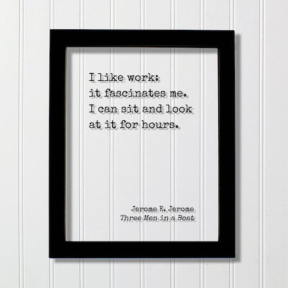 I Like Work It Fascinates Me Jerome K Jerome Funny Quote Poster