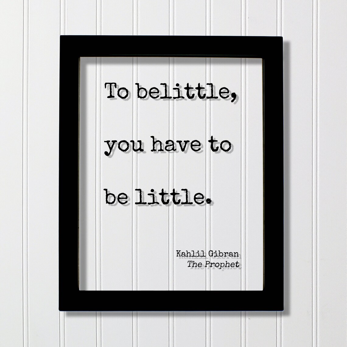 Kahlil Gibran To Belittle You Have To Be Little Wisdom Quote Print