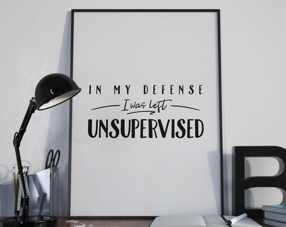 In My Defense I Was Left Unsupervised Funny Typography Poster