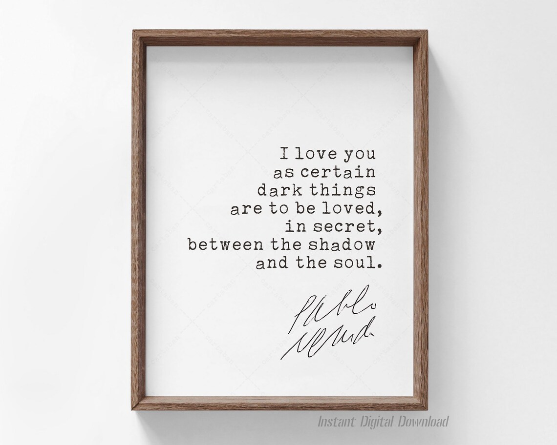 Pablo Neruda Love Sonnet XVII I Love You In Secret Quote Print Poster