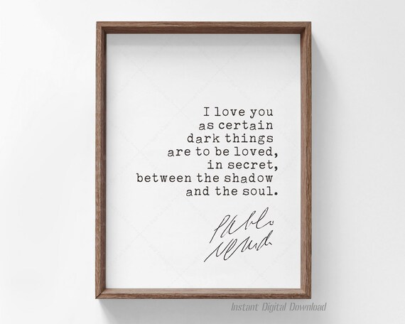 Pablo Neruda Love Sonnet XVII I Love You In Secret Quote Print Poster