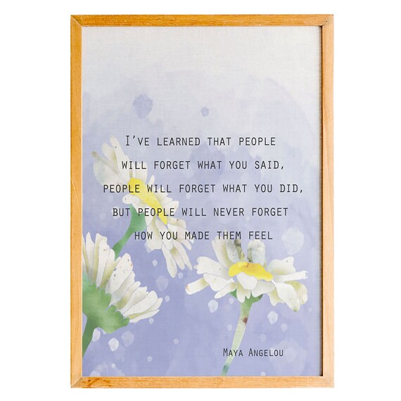 Maya Angelou Never Forget How You Made Them Feel Quote Poster