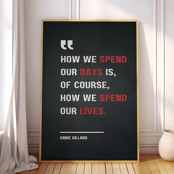 How We Spend Our Days Is Of Course Lives Annie Dillard Motivational Quote Poster