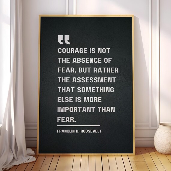 Courage Is Not Absence Of Fear But Knowing Whats More Important Franklin D Roosevelt Quote Poster Canvas Print Motivational Wall Art