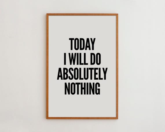 Today I Will Do Absolutely Nothing Humor Art Print