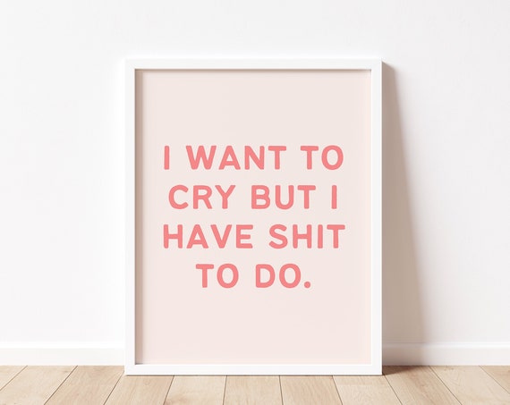 I Want To Cry But I Have Shit To Do Crying Print Water Sign Print Dark Humor Typography Print Sarcastic Art Print Funny Bathroom Print