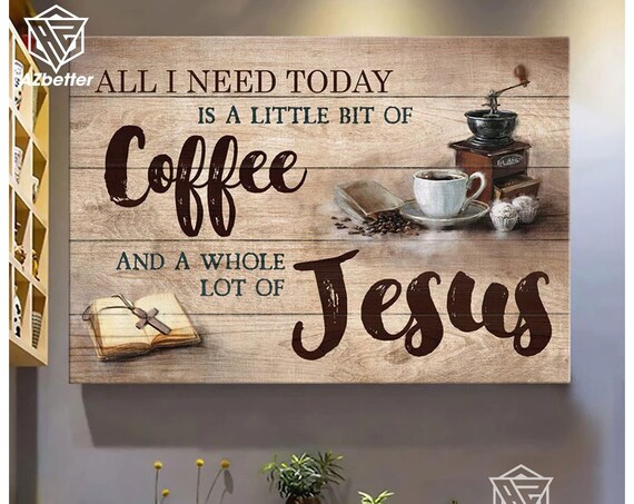All I Need Today Is Coffee And A Whole Lot Of Jesus Rustic Poster