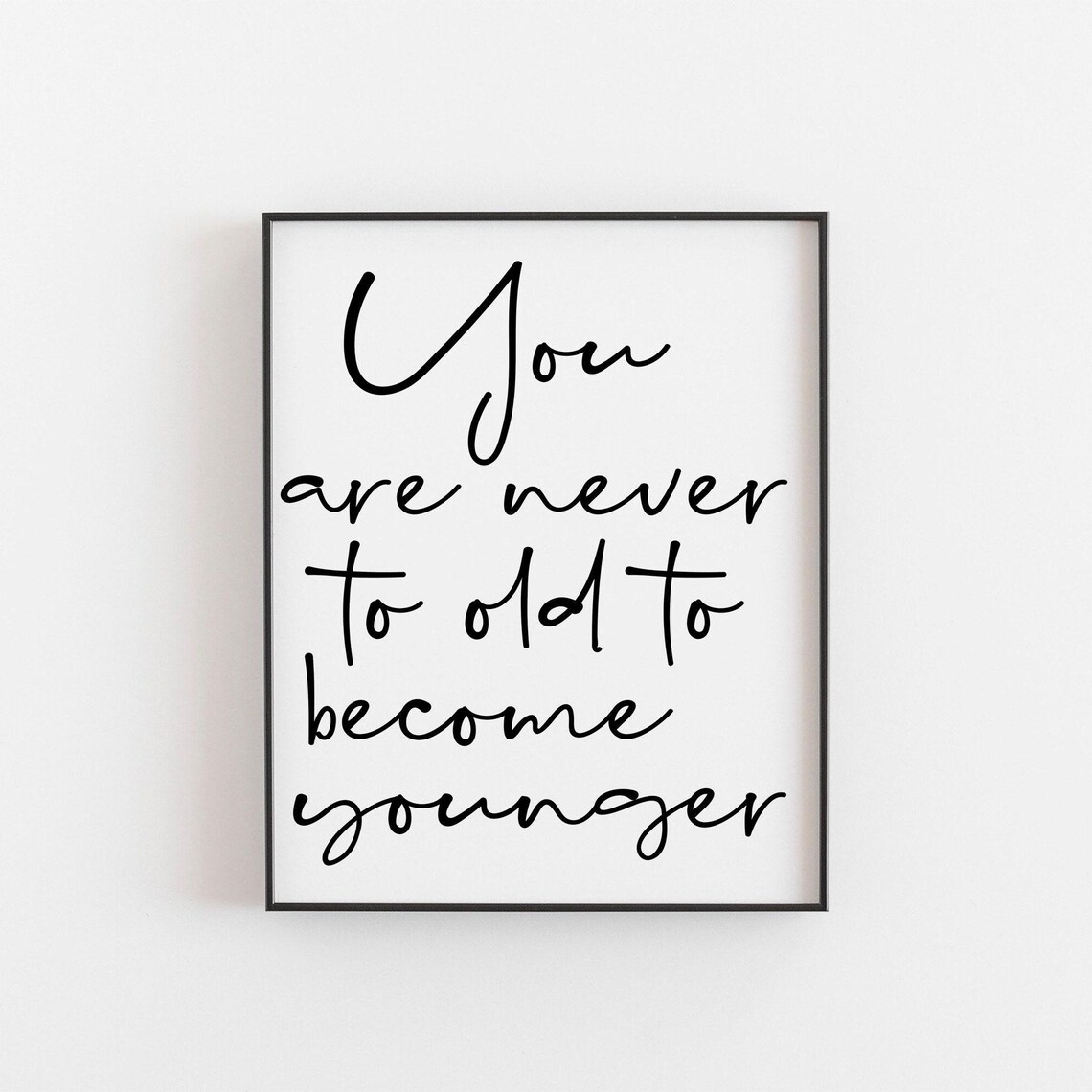 You Are Never Too Old to Become Younger Inspirational Script Quote Print