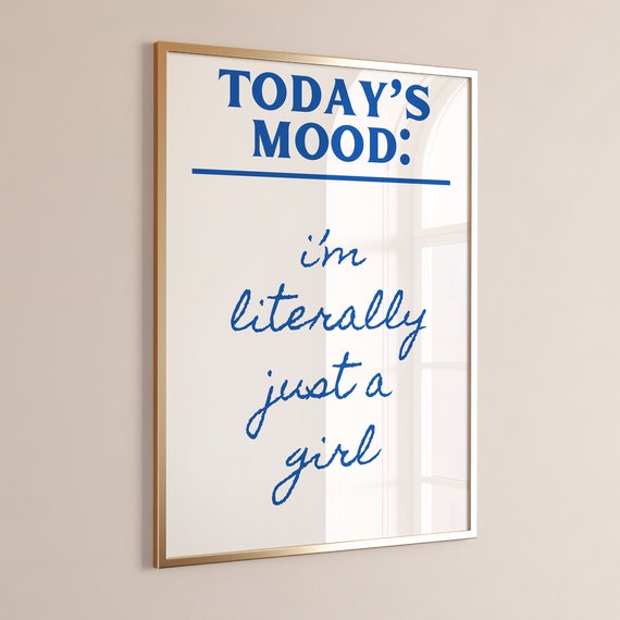 Todays Mood Im Literally Just a Girl Blue Serif Script Quote Poster