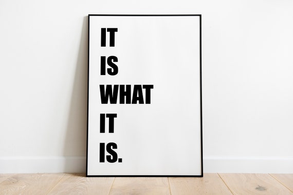 It Is What It Is Quote Art Print, Typography