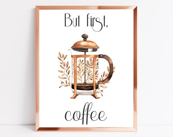 But First Coffee Wall Art Coffee Quote Sign Kitchen Decor Kitchen Signs Kitchen Wall Print 5x7 8x10 11x14 16x20 French Press Decor