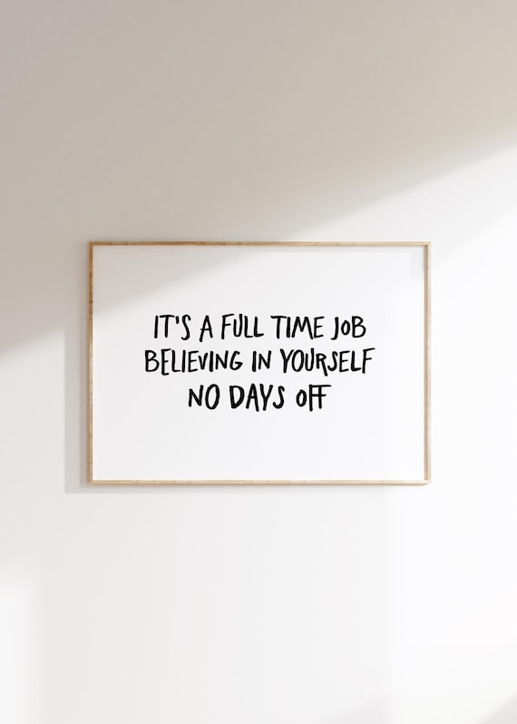 Its A Full Time Job Believing In Yourself Quote Poster No Days Off