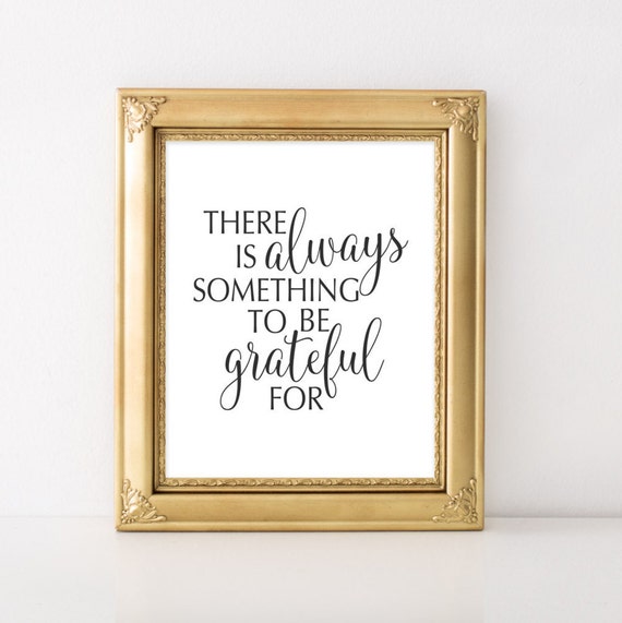 Here Is Always Something To Be Grateful For Print