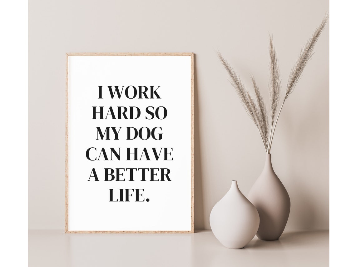I Work Hard So My Dog Can Have A Better Life Funny Dog Lover Poster